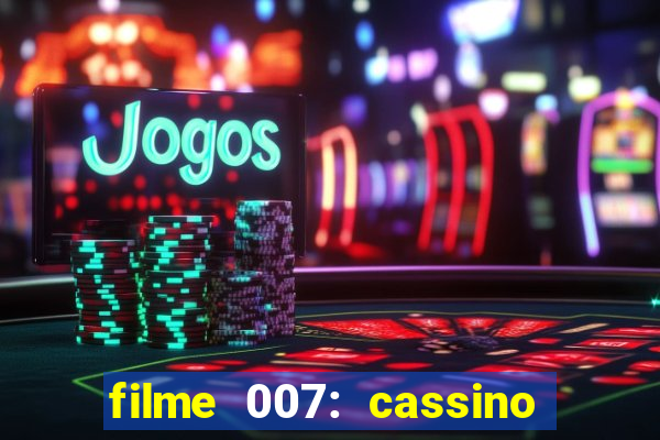 filme 007: cassino royale completo dublado youtube